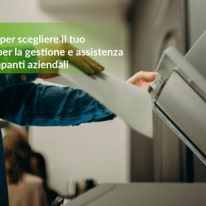 4 fattori per scegliere il tuo partner per la gestione e assistenza alle stampanti aziendali