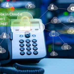 Cos’è il pbx in Cloud e quali sono i suoi vantaggi