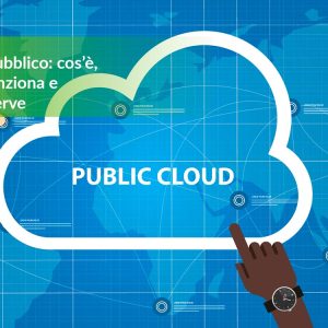 Cloud Pubblico: cos’è, come funziona e a cosa serve