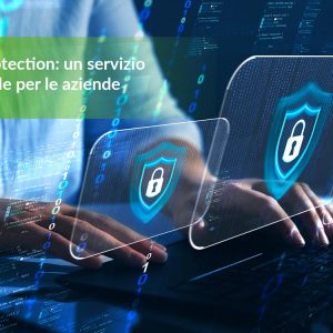 Data Protection: un servizio essenziale per le aziende