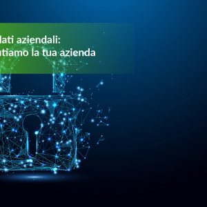 Perdita dati aziendali: come aiutiamo la tua azienda
