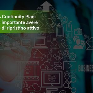 Business Continuity Plan: perché è importante avere un piano di ripristino attivo