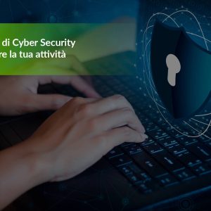 Gli strumenti di Cyber Security per proteggere la tua attività