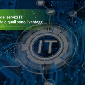 Outsourcing dei servizi IT: cosa si intende e quali sono i vantaggi