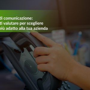 Piattaforme di comunicazione: quali elementi valutare per scegliere il centralino più adatto alla tua azienda
