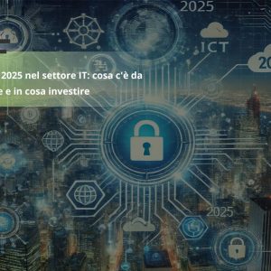 Trend 2025 nel settore IT: cosa c’è da sapere e in cosa investire