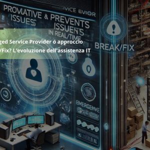 Managed Service Provider o approccio Break/Fix? L’evoluzione dell’assistenza IT