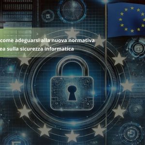 NIS 2: come adeguarsi alla nuova normativa europea sulla Sicurezza Informatica